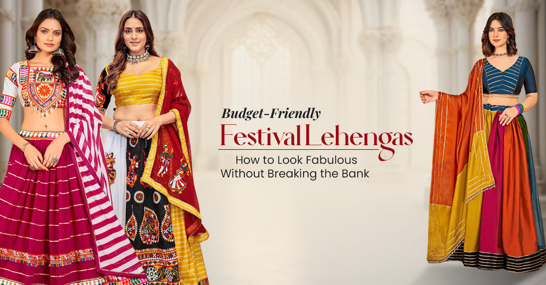 Budget-Friendly Festival Lehengas: How to Look Fabulous Without Breaking the Bank