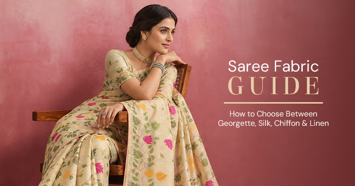 Saree Fabric Guide: How to Choose Between Georgette, Silk, Chiffon & Linen