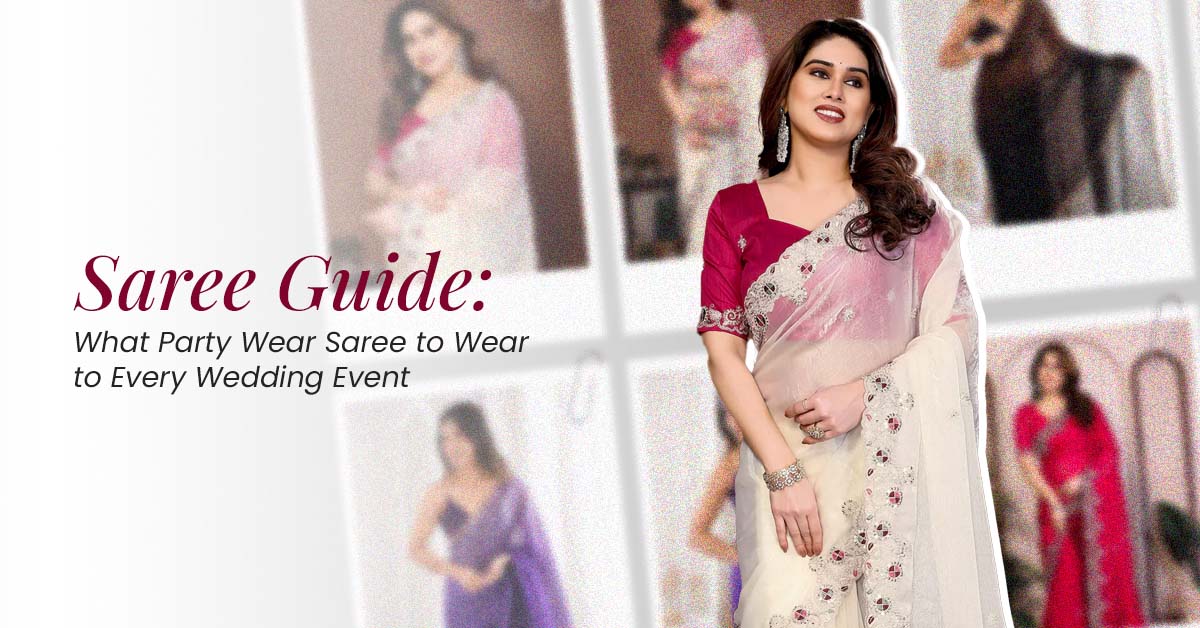 Saree Guide: What Party Wear Saree to Wear to Every Wedding Event